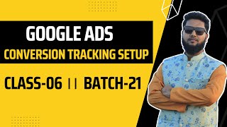 Class-06 । Google Ads Conversion Tracking Setup । Batch-21 । DM Live Course