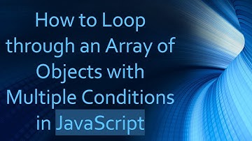 How to Loop through an Array of Objects with Multiple Conditions in JavaScript