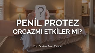 Penil Protez, Orgazmı Etkiler Mi? - Prof. Dr. Ömer Faruk Karataş