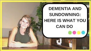 Dementia and Sundowning: Tips to help you manage sundowning