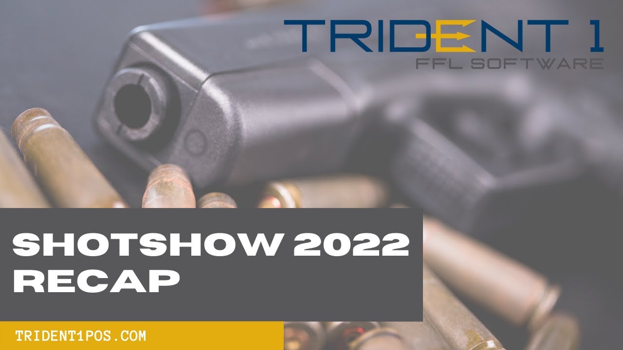 Trident 1 2022 SHOTShow Recap | What Customers Need in Their FFL Software