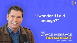 “I wonder if I did enough?” - The Grace Message with Dr. Andrew Farley
