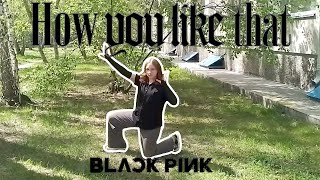 BLACKPINK - "How you like that" full dance cover | solo version Jisoo part