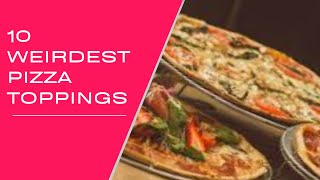 10 Weirdest Pizza Toppings Beyond Pineapple