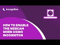 How to enable the webcam when using Incogniton