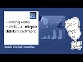 Floating Rate Funds - a unique debt investment
