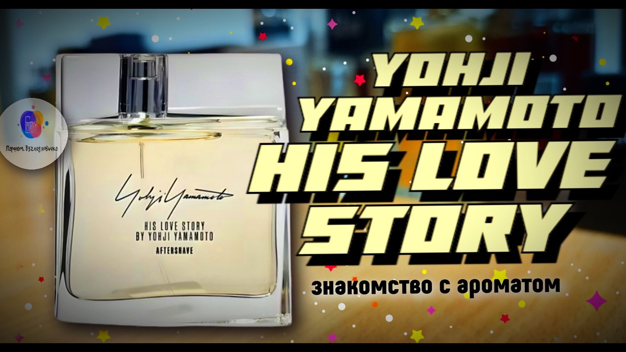 YOHJI YAMAMOTO HIS LOVE STORY (2014) - знакомство с ароматом и мои впечатления