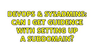 DevOps & SysAdmins: Can I get guidence with setting up a subdomain?