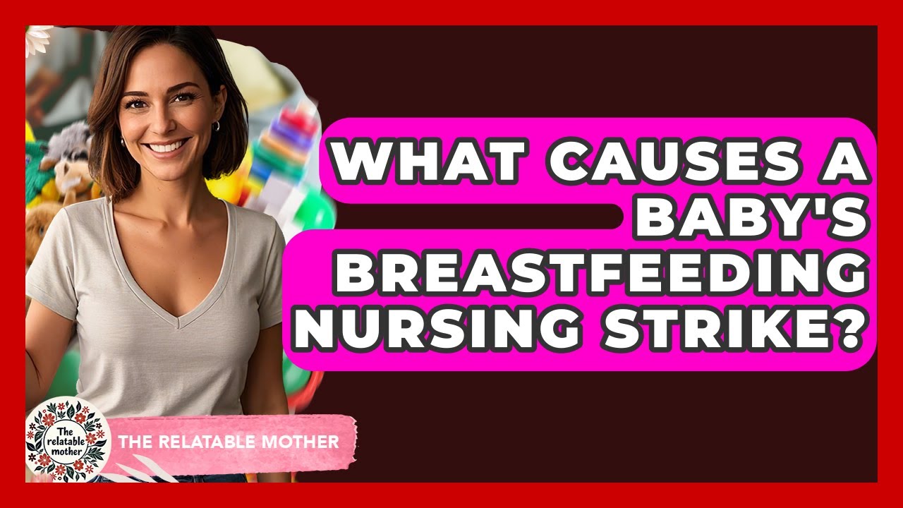 What Causes A Baby's Breastfeeding Nursing Strike? - The Relatable Mother