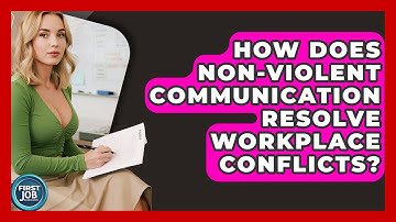 How Does Non-Violent Communication Resolve Workplace Conflicts? - First Job Success Guide