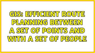 GIS: Efficient route planning between a set of points and with a set of people