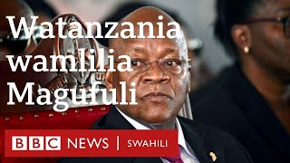 Magufuli: Maoni ya watanzania baada ya kutangazwa kifo cha Rais wao