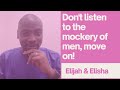 Don&#39;t listen to the mockery of men, move on!   ELIJAH AND ELISHA