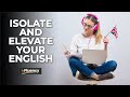 Isolate and Elevate Your English to an Advanced Level (Free Pronunciation and Grammar Lesson)