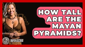 How Tall Are The Mayan Pyramids? - Ancient Wonders Revealed