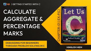 Let Us C Solutions | C Programming | How to Calculate Aggregate and Percentage Marks in C Language