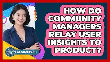 How Do Community Managers Relay User Insights To Product?