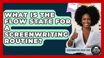 What Is The Flow State For A Screenwriting Routine? - Screenwriter