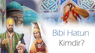 Bibi Hatun kimdir? Emir Timur'un eşi Bibi Hatun