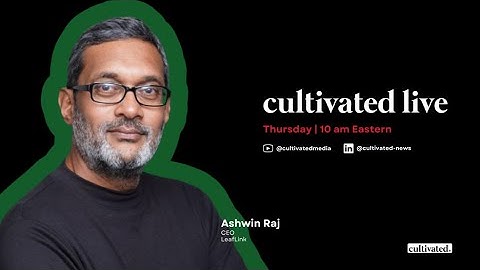 Cultivated Live with Ashwin Raj, CEO, LeafLink