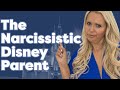 The Dangers Of A Narcissistic Disney Parent