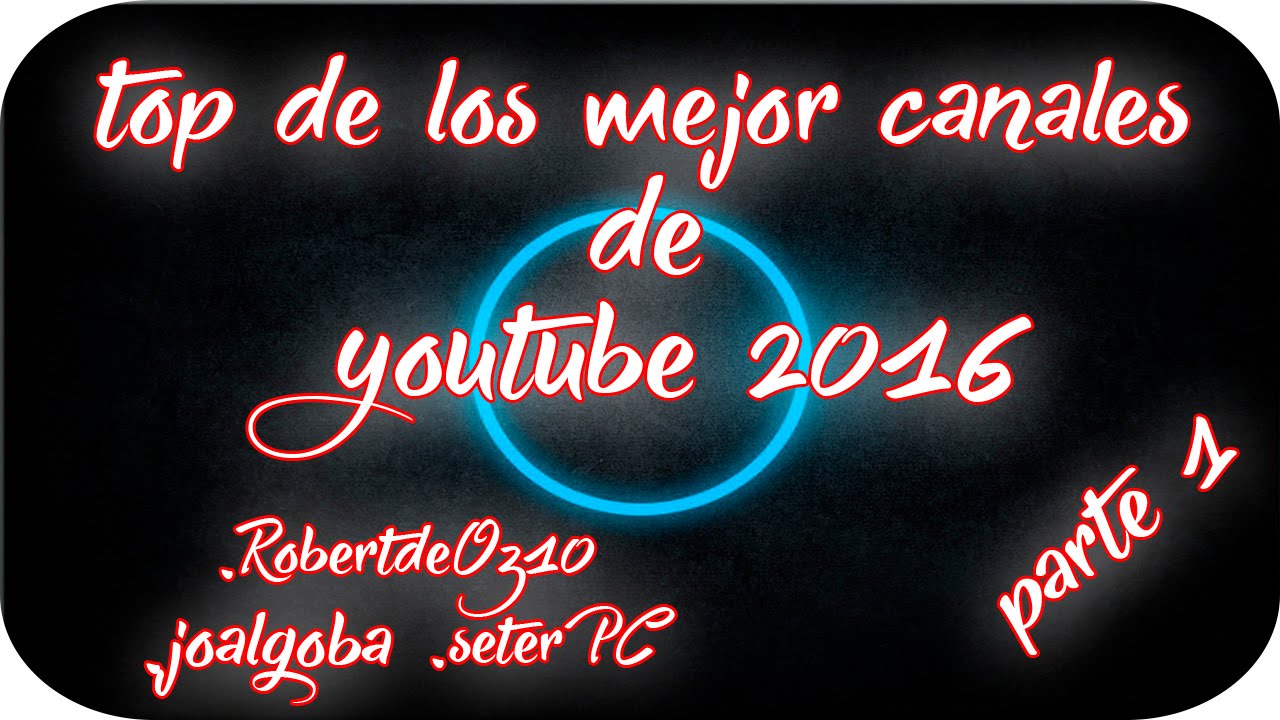 Top de los mejores canales de youtube en español 2016 YouTube Top de los mejores canales de youtube en español 2016 YouTube