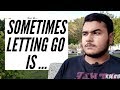 Sometimes letting go is  vlog 18  ahmed motivates