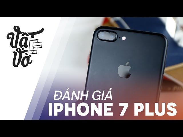 Vật Vờ| Đánh giá chi tiết iPhone 7 Plus