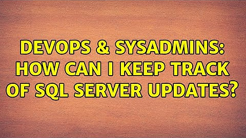DevOps & SysAdmins: How can I keep track of SQL Server updates? (3 Solutions!!)