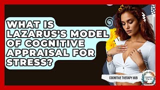 What Is Lazarus's Model Of Cognitive Appraisal For Stress? - Cognitive Therapy Hub
