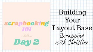 SCRAPBOOKING 101 - Day 2 - Building your Layout Base