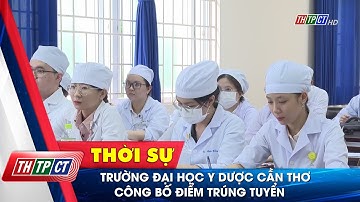 Trường Đại học Y Dược Cần Thơ công bố điểm trúng tuyển  | Cần Thơ TV