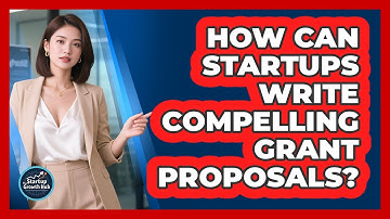 How Can Startups Write Compelling Grant Proposals? - The Startup Growth Hub