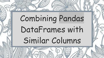 Combining Pandas DataFrames with Similar Columns