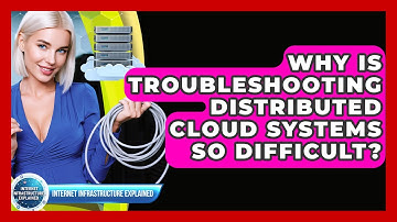 Why Is Troubleshooting Distributed Cloud Systems So Difficult? - Internet Infrastructure Explained
