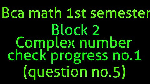 Bca math 1st semester block 2 complex number check progress no.1 (question no.5)