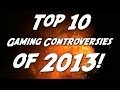 Top 10 Gaming Controversies of 2013!