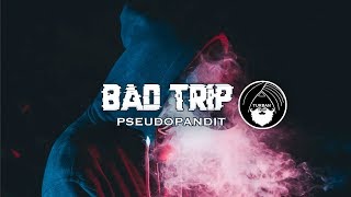 Bad Trip - Pseudopandit | Turban Trap