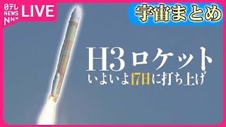 【宇宙まとめ】H3ロケット2号機 新たな打ち上げ日は17日――宇宙ニュースライブ（日テレNEWS LIVE）