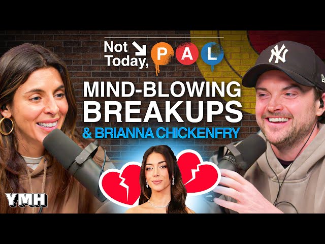 Mind-Blowing Breakups & Brianna Chickenfry | Not Today, Pal