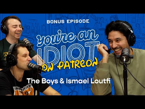 You're An Idiot Podcast Patreon Episode w/Ismael Loutfi