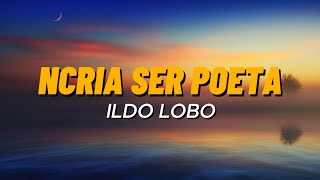 Ildo Lobo - N'Cria Ser Poeta (Letra)