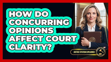 How Do Concurring Opinions Affect Court Clarity? - Justice System Explained