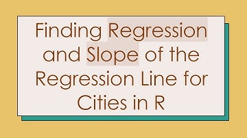 Finding Regression and Slope of the Regression Line for Cities in R