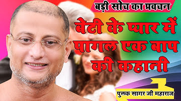 बेटी के प्यार में पागल एक बाप की कहानी को जरुर सुने ~Beti Ke Pyar me pagal #Pulak Sagar Ji Maharaj