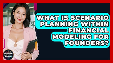 What Is Scenario Planning Within Financial Modeling For Founders? - Founders Supporting Founders