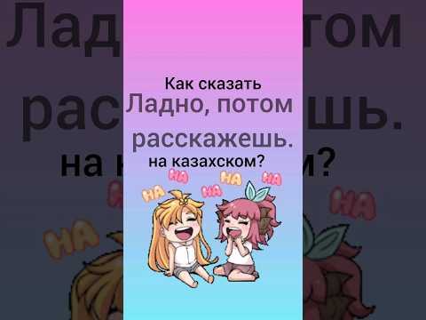 Как сказать ЛАДНО, ПОТОМ РАССКАЖЕШЬ на казахском? #учимказахский #казахский #казахстан