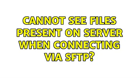 Cannot see files present on server when connecting via SFTP?