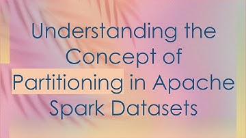 Understanding the Concept of Partitioning in Apache Spark Datasets