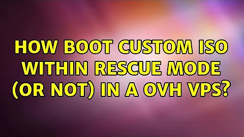 How boot custom ISO within Rescue Mode (or not) in a OVH VPS?